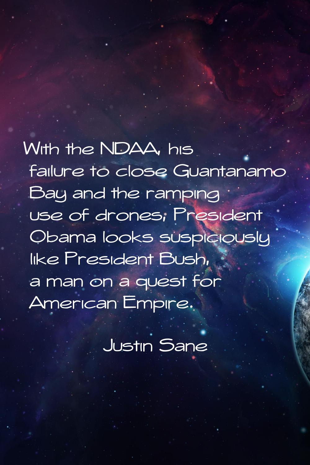 With the NDAA, his failure to close Guantanamo Bay and the ramping use of drones, President Obama l