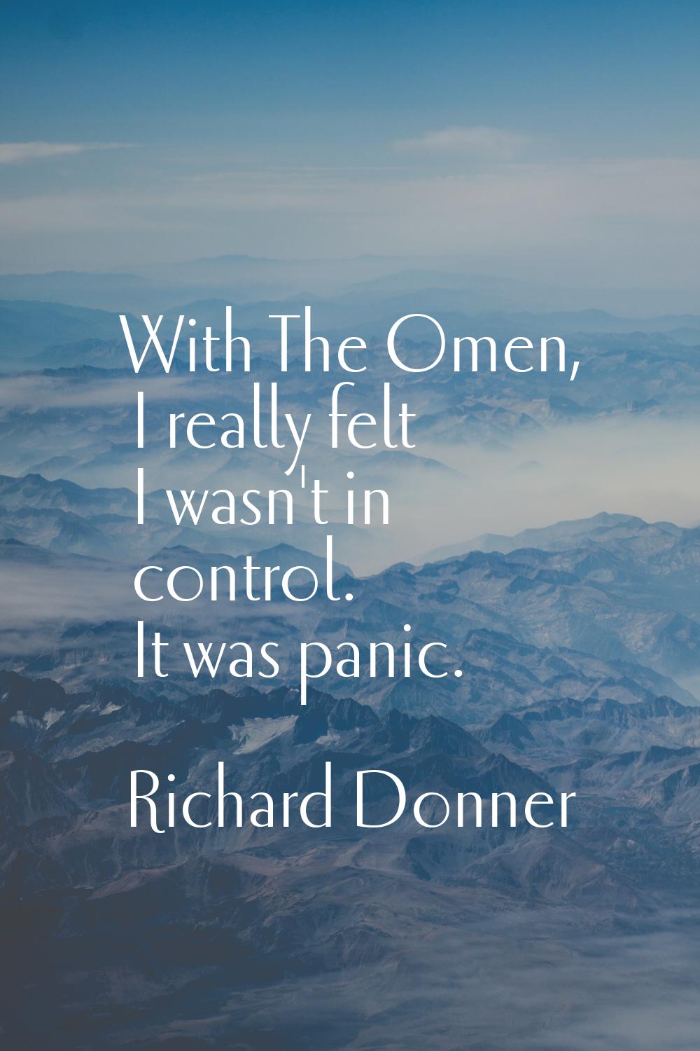 With The Omen, I really felt I wasn't in control. It was panic.