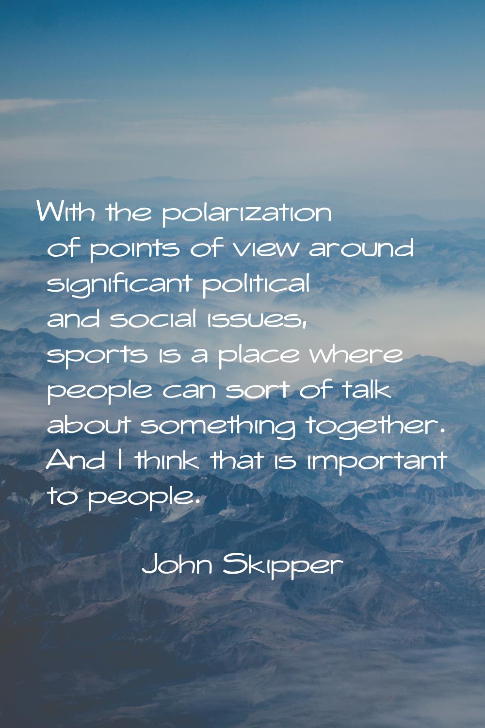 With the polarization of points of view around significant political and social issues, sports is a