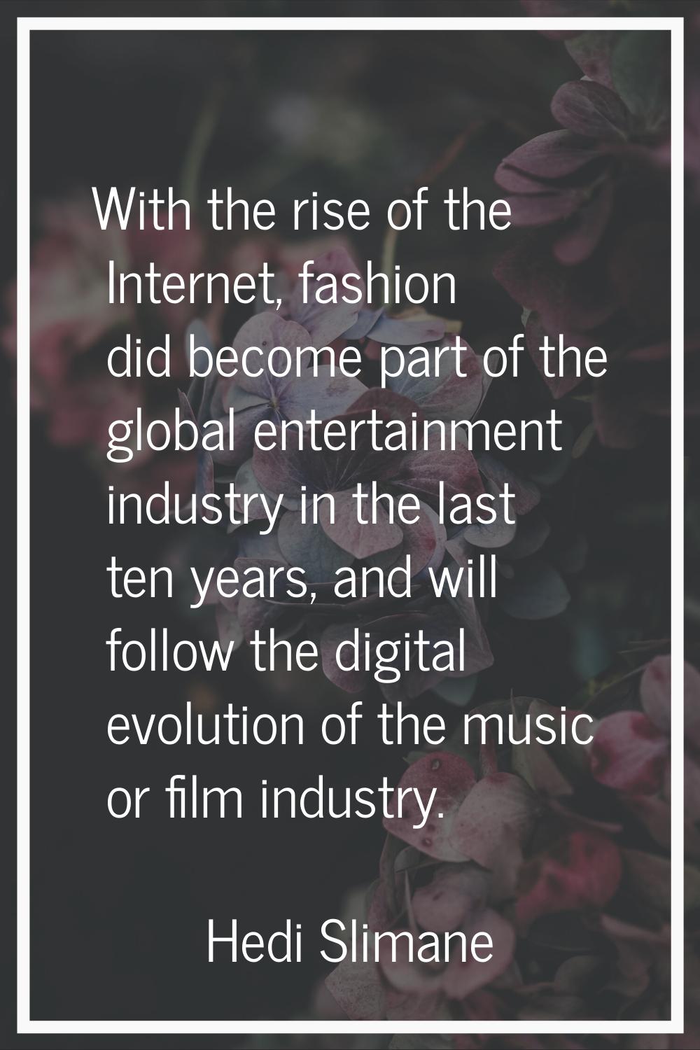 With the rise of the Internet, fashion did become part of the global entertainment industry in the 
