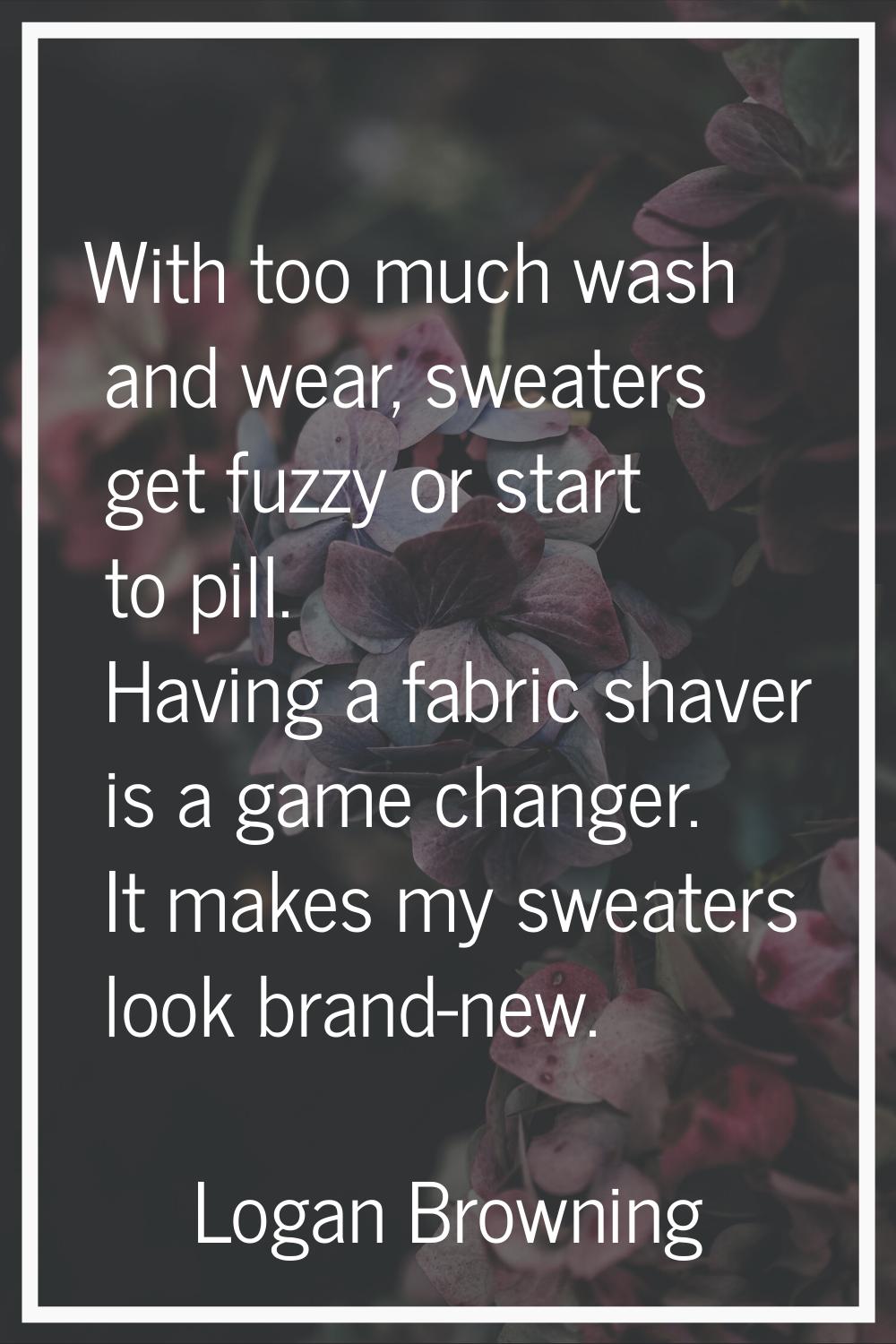 With too much wash and wear, sweaters get fuzzy or start to pill. Having a fabric shaver is a game 