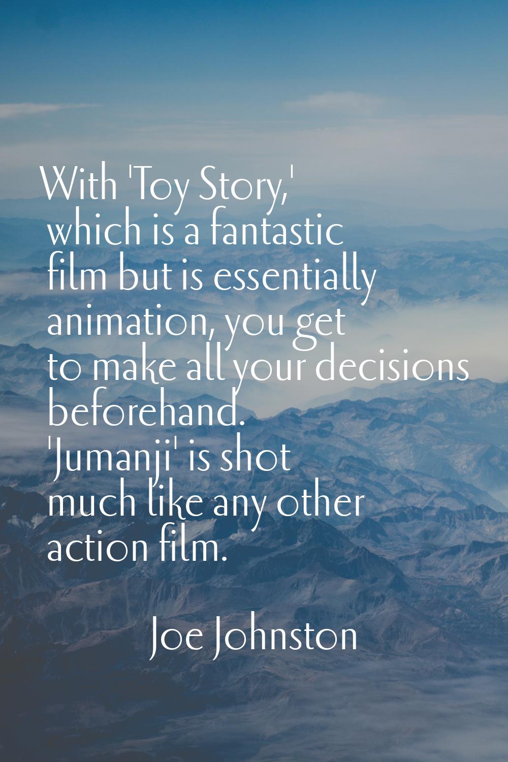 With 'Toy Story,' which is a fantastic film but is essentially animation, you get to make all your 