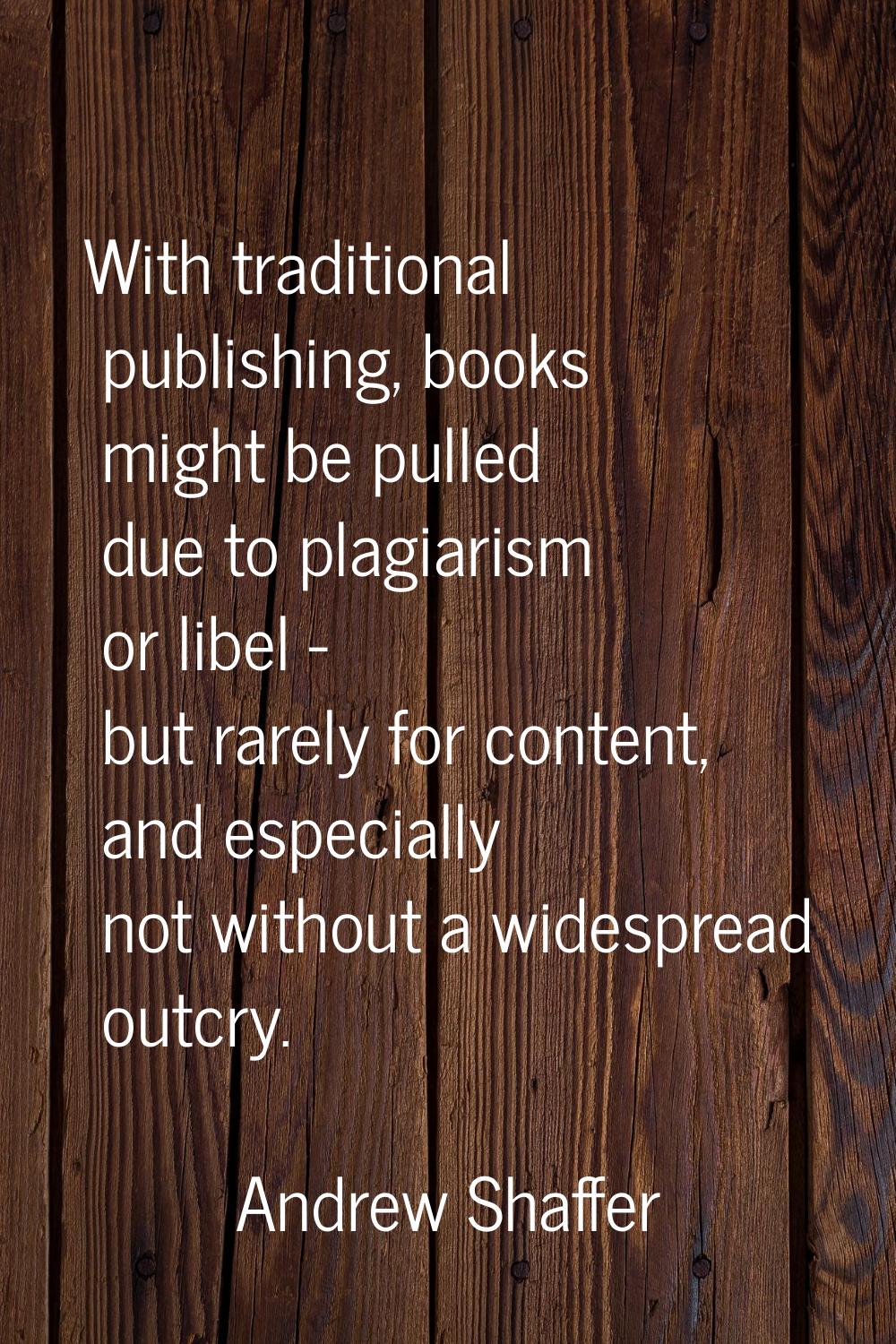 With traditional publishing, books might be pulled due to plagiarism or libel - but rarely for cont