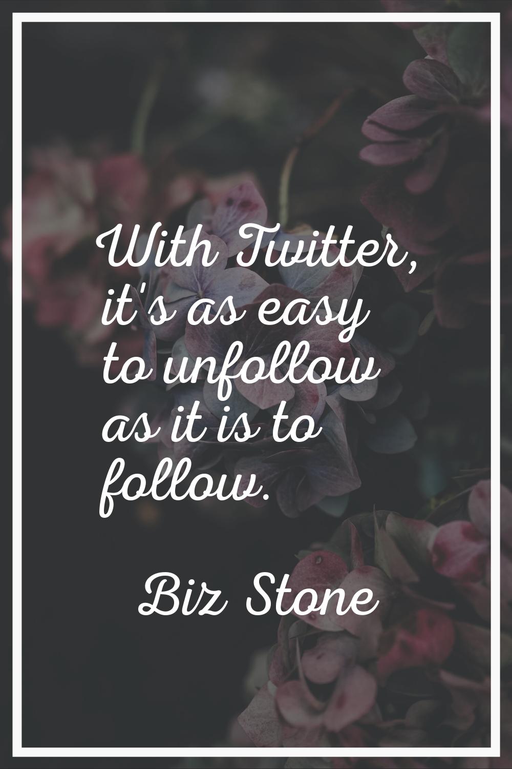 With Twitter, it's as easy to unfollow as it is to follow.