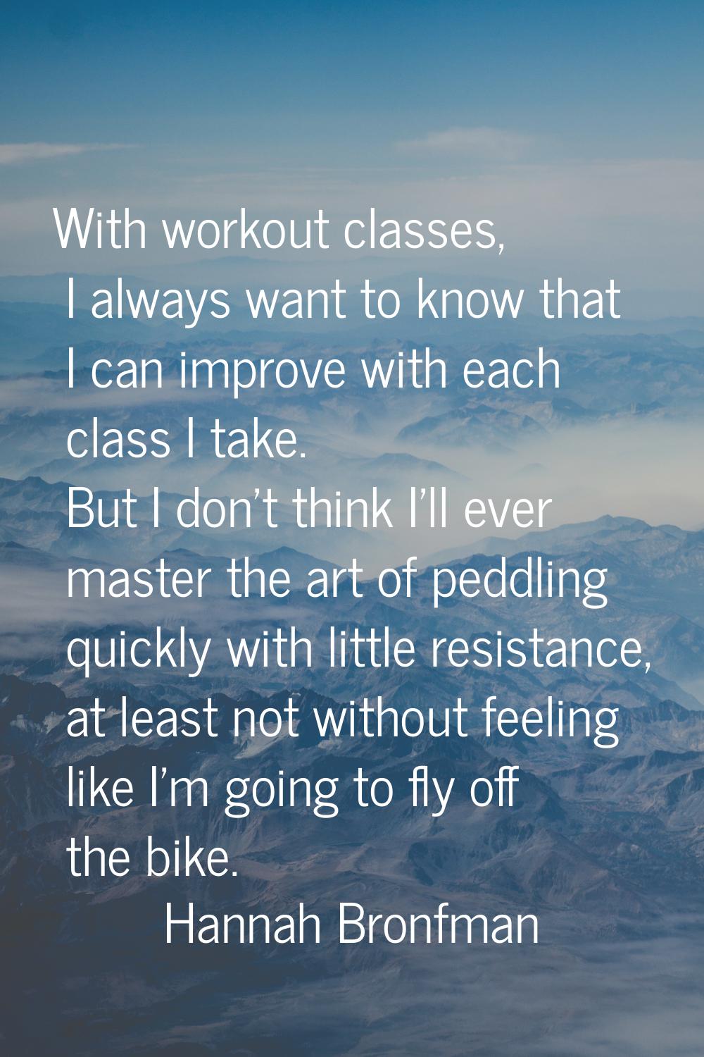 With workout classes, I always want to know that I can improve with each class I take. But I don't 