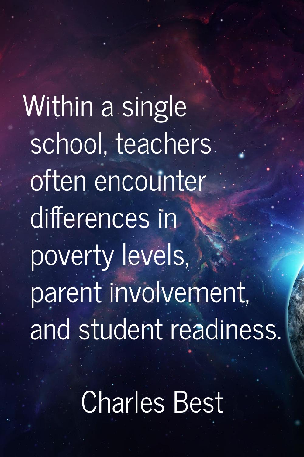 Within a single school, teachers often encounter differences in poverty levels, parent involvement,