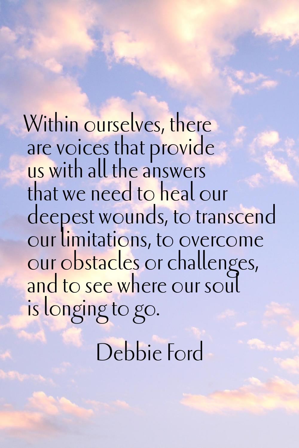 Within ourselves, there are voices that provide us with all the answers that we need to heal our de