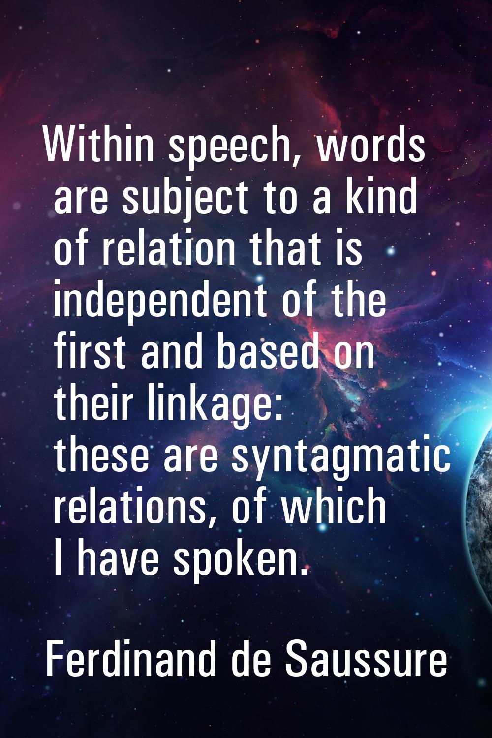 Within speech, words are subject to a kind of relation that is independent of the first and based o