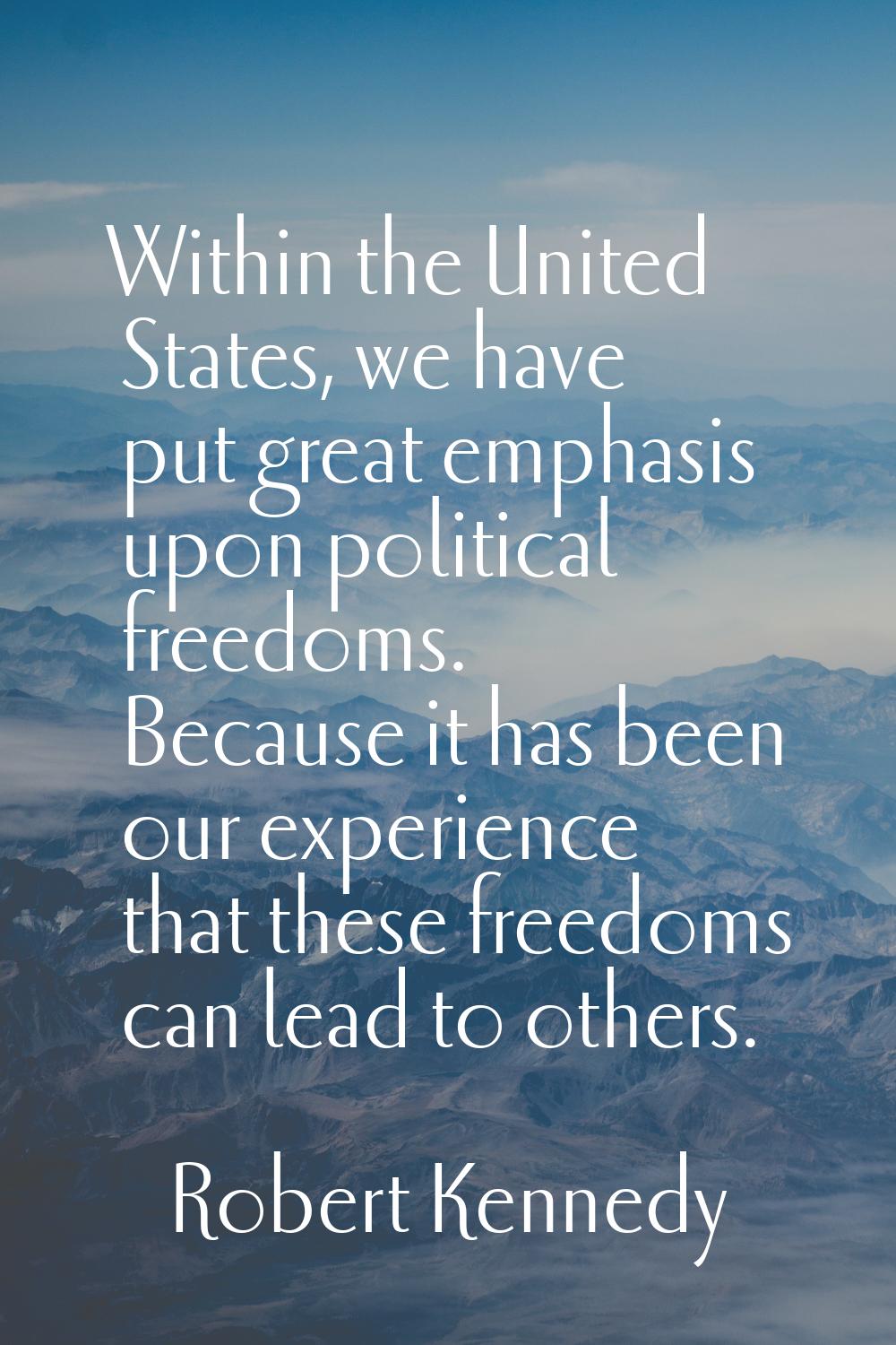 Within the United States, we have put great emphasis upon political freedoms. Because it has been o
