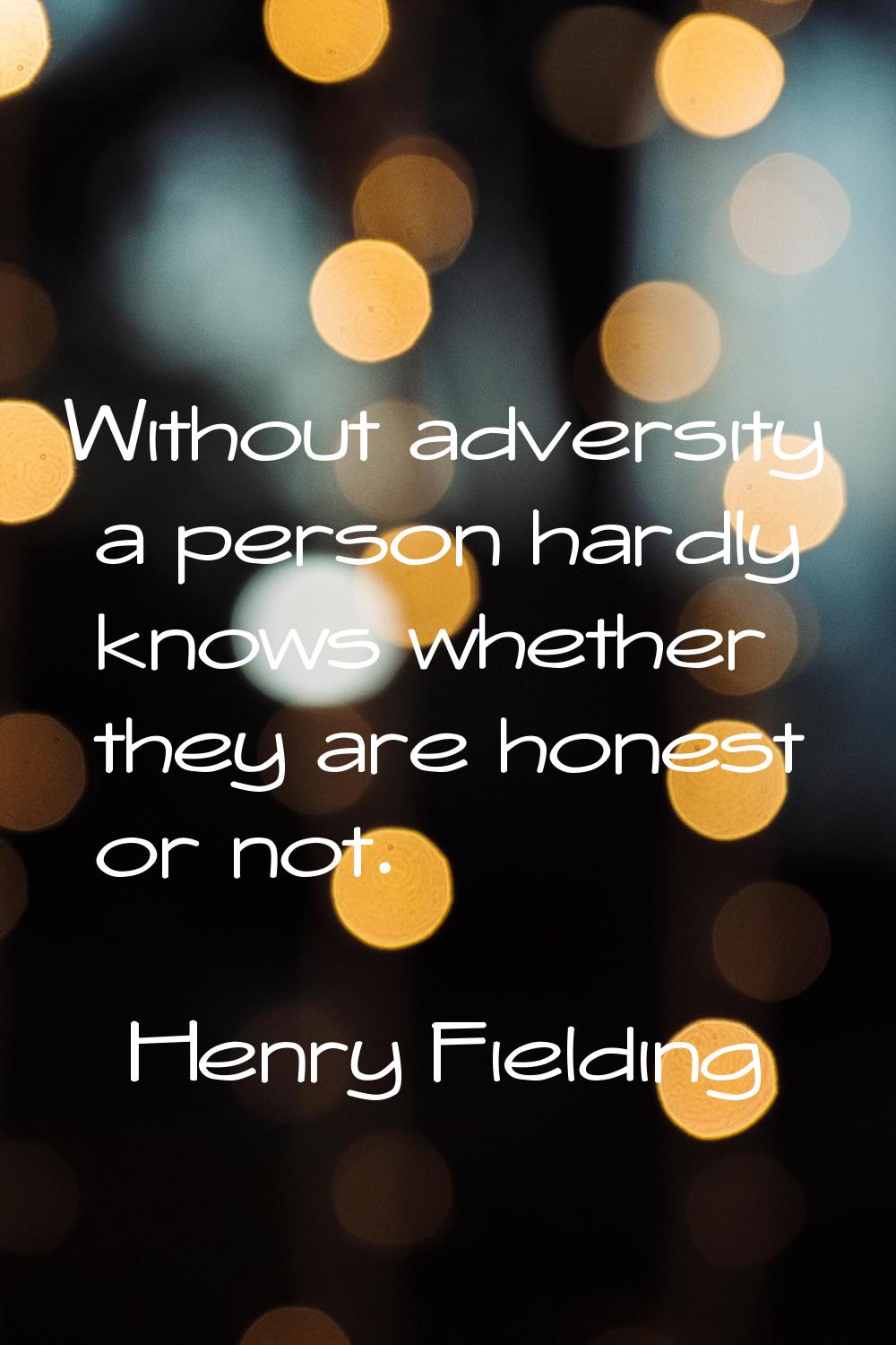 Without adversity a person hardly knows whether they are honest or not.