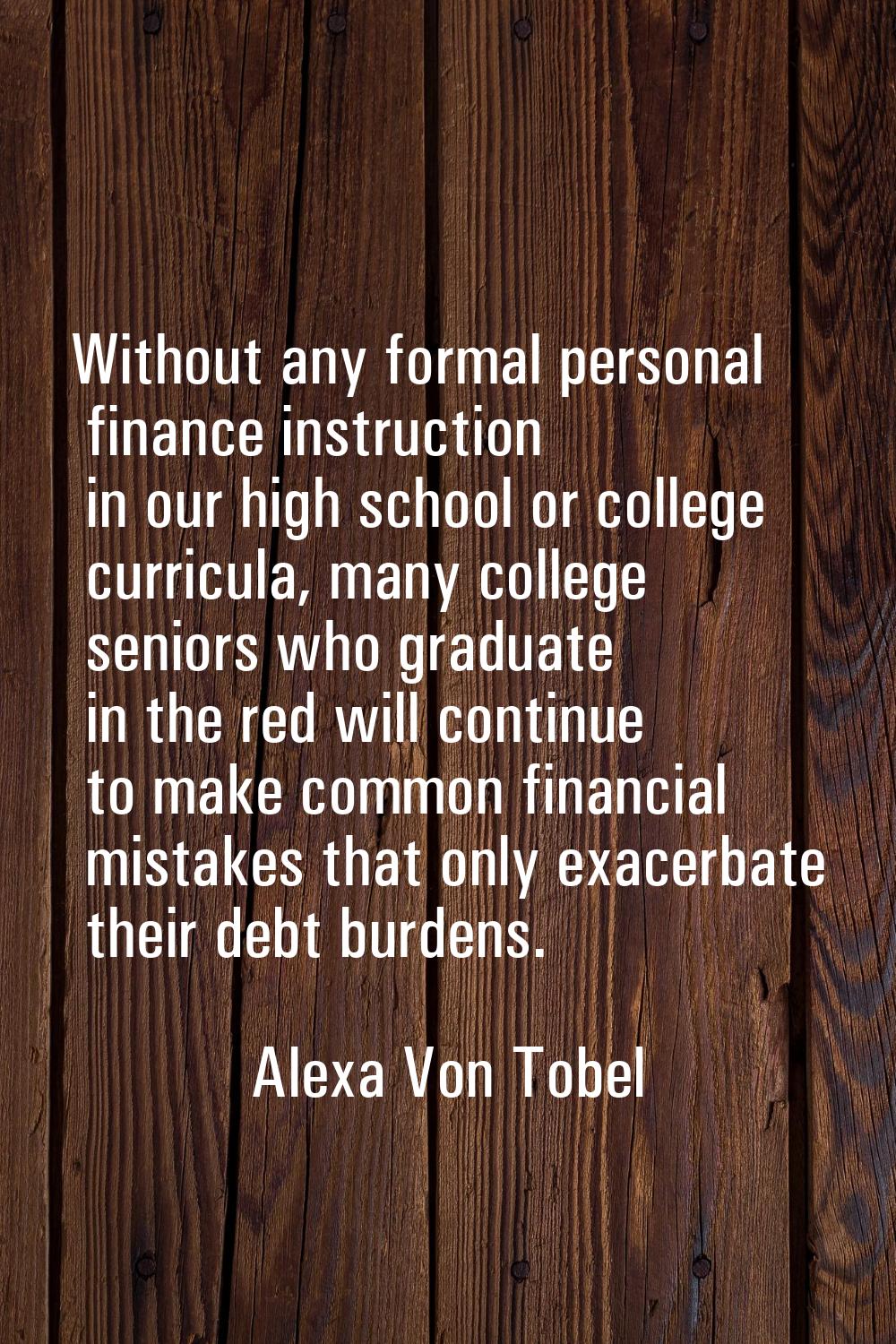 Without any formal personal finance instruction in our high school or college curricula, many colle