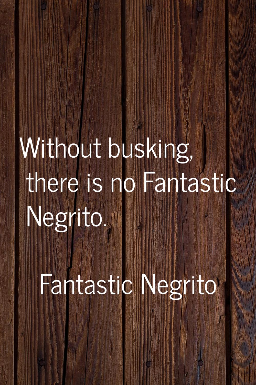 Without busking, there is no Fantastic Negrito.
