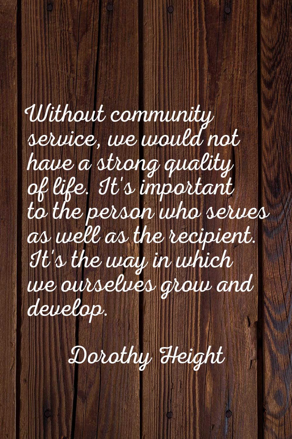 Without community service, we would not have a strong quality of life. It's important to the person
