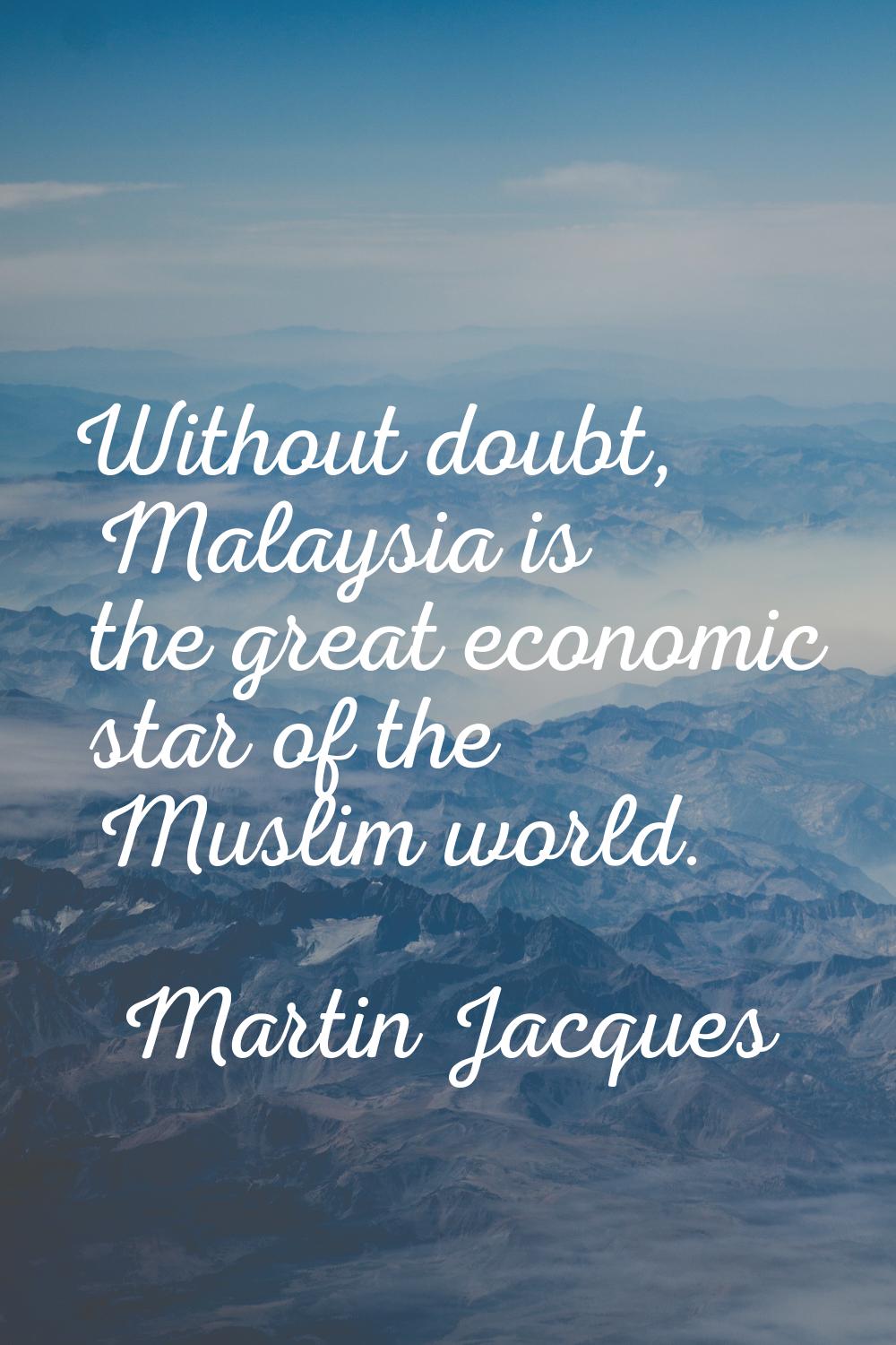 Without doubt, Malaysia is the great economic star of the Muslim world.