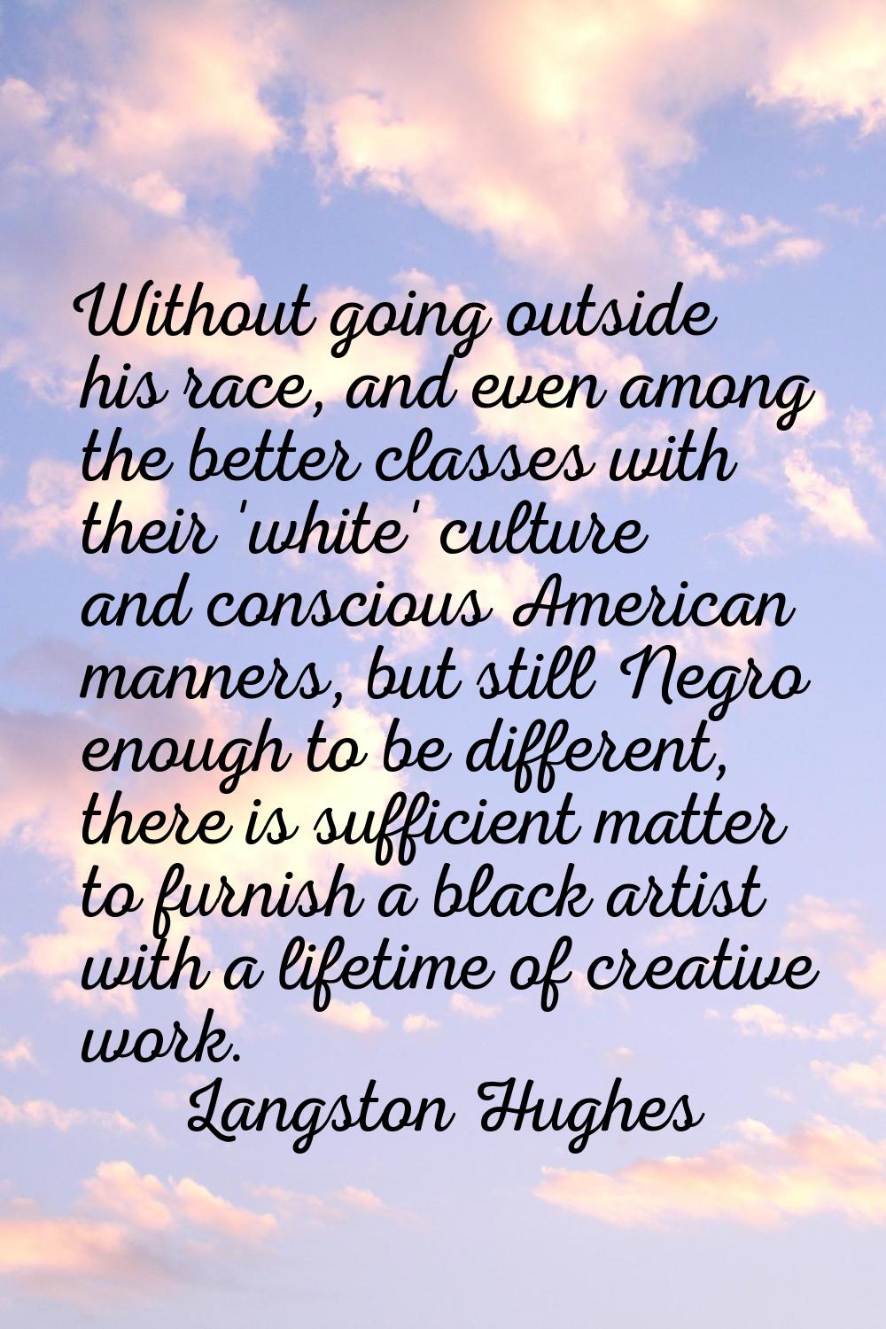 Without going outside his race, and even among the better classes with their 'white' culture and co