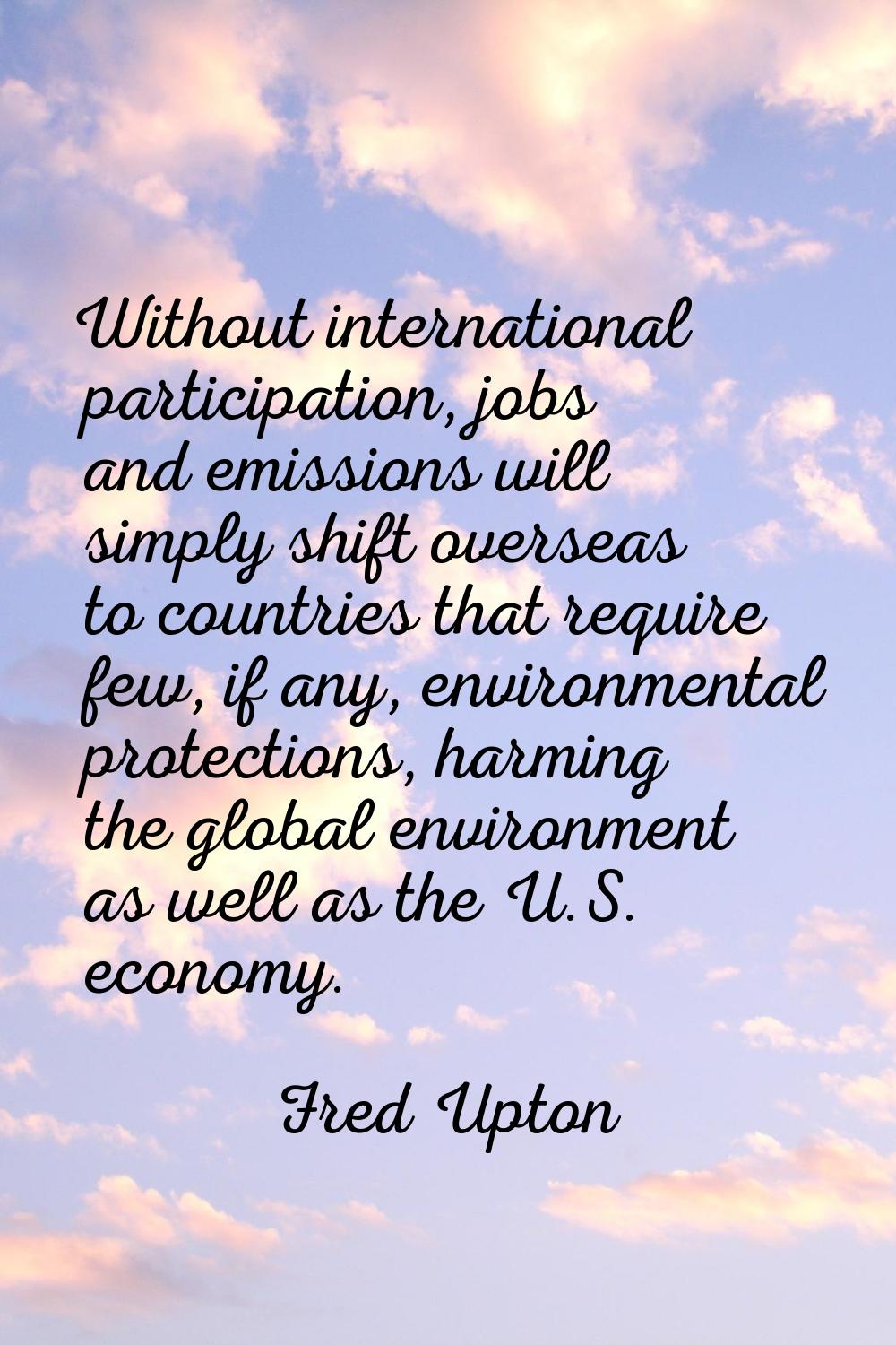 Without international participation, jobs and emissions will simply shift overseas to countries tha