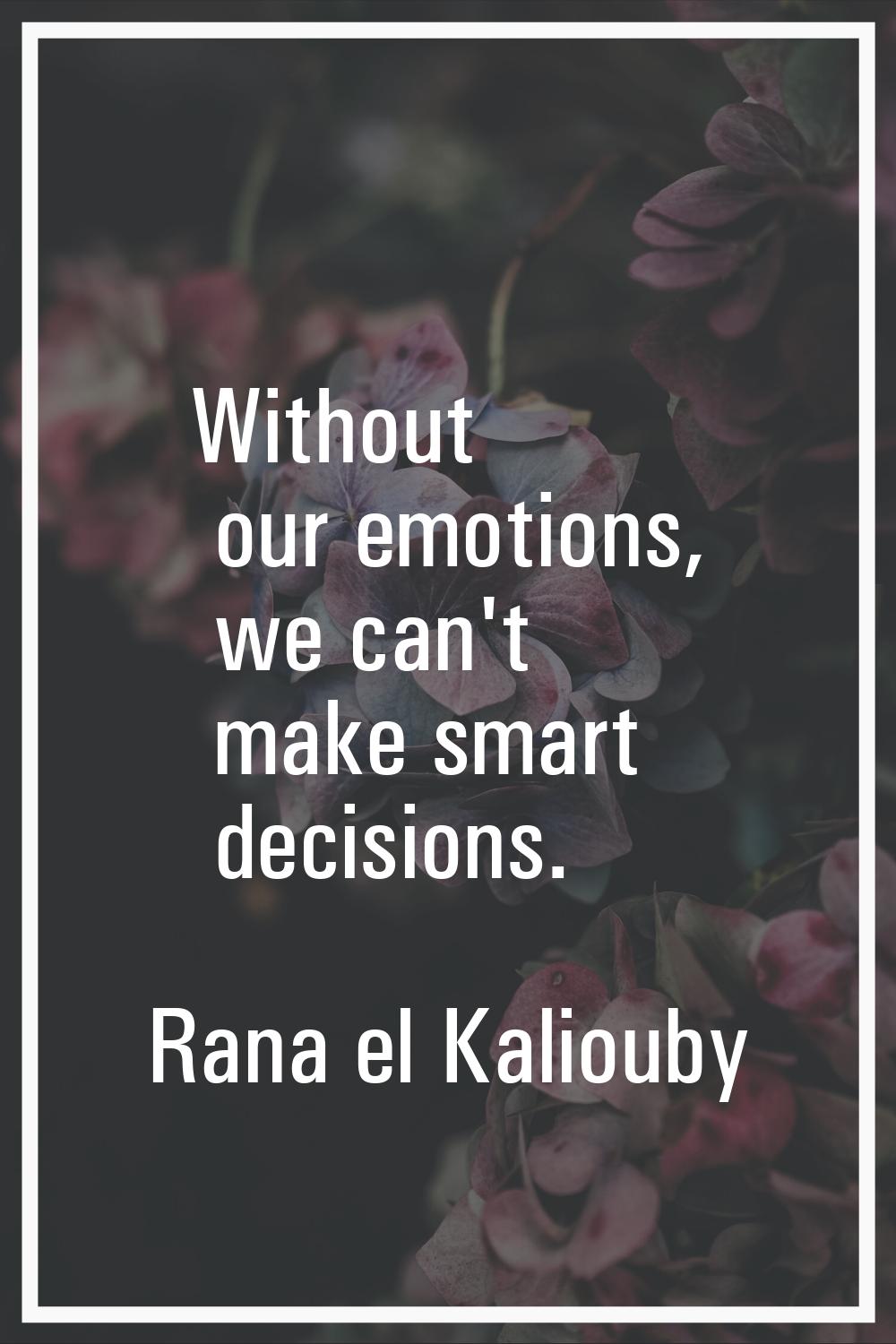 Without our emotions, we can't make smart decisions.