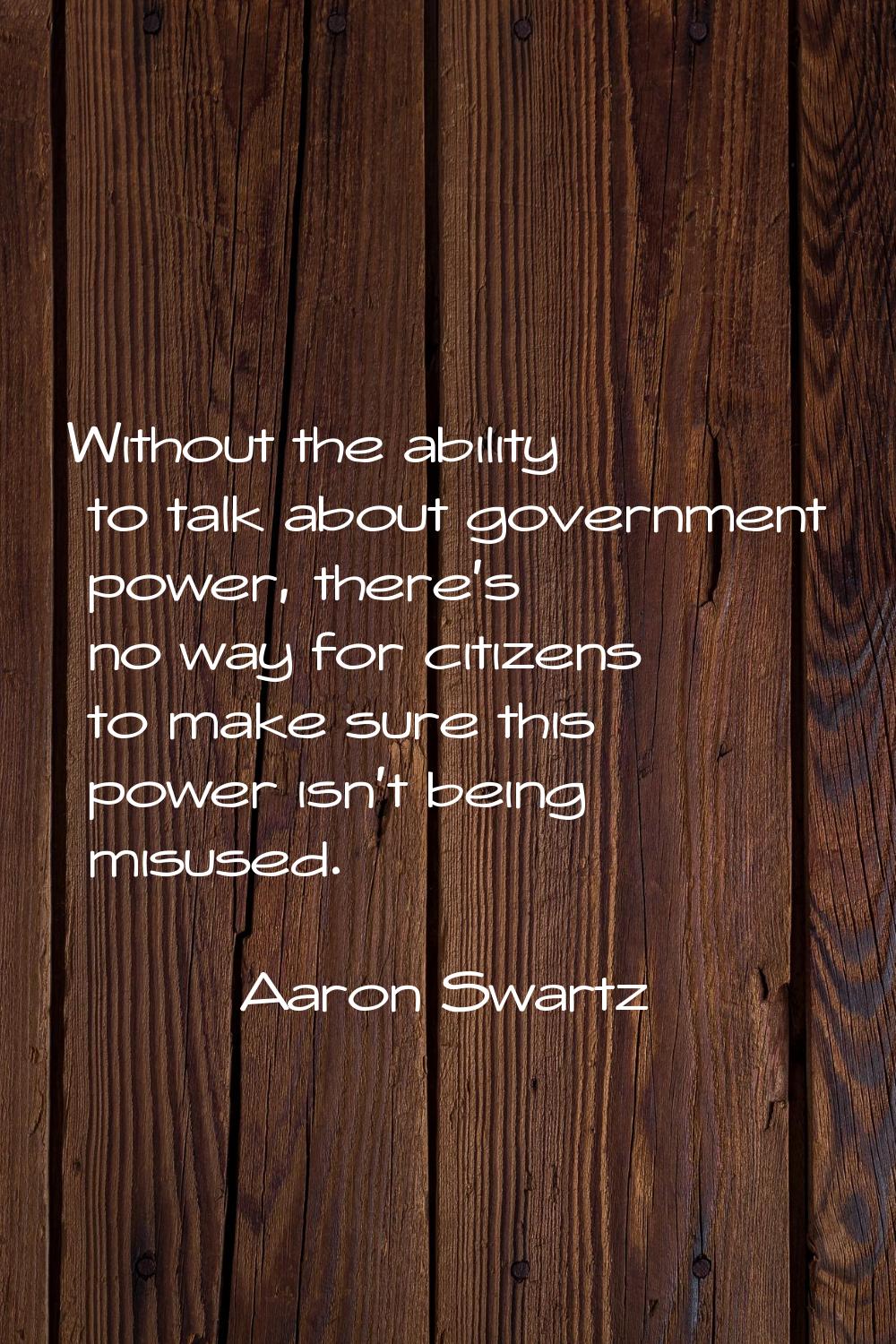 Without the ability to talk about government power, there's no way for citizens to make sure this p