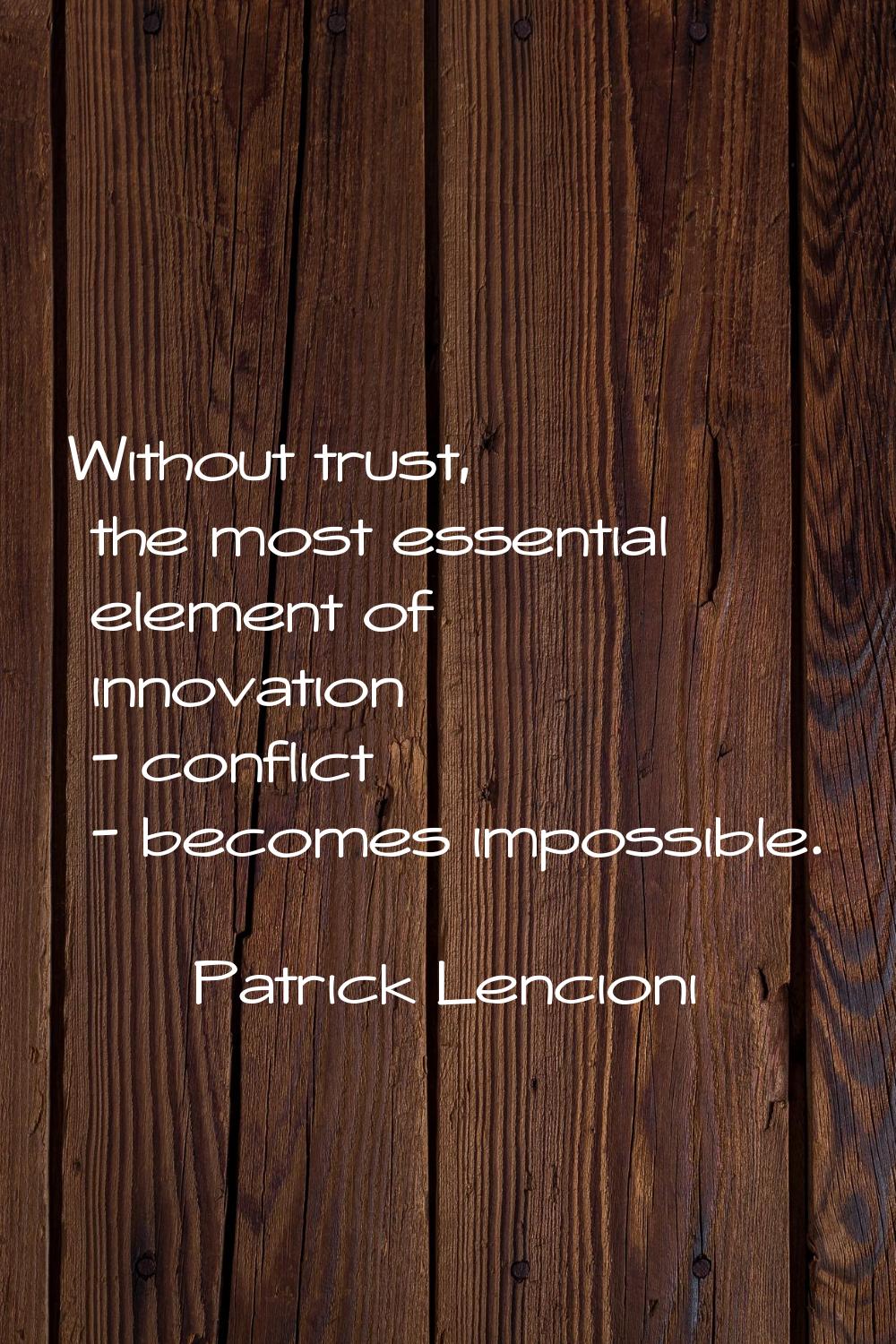 Without trust, the most essential element of innovation - conflict - becomes impossible.