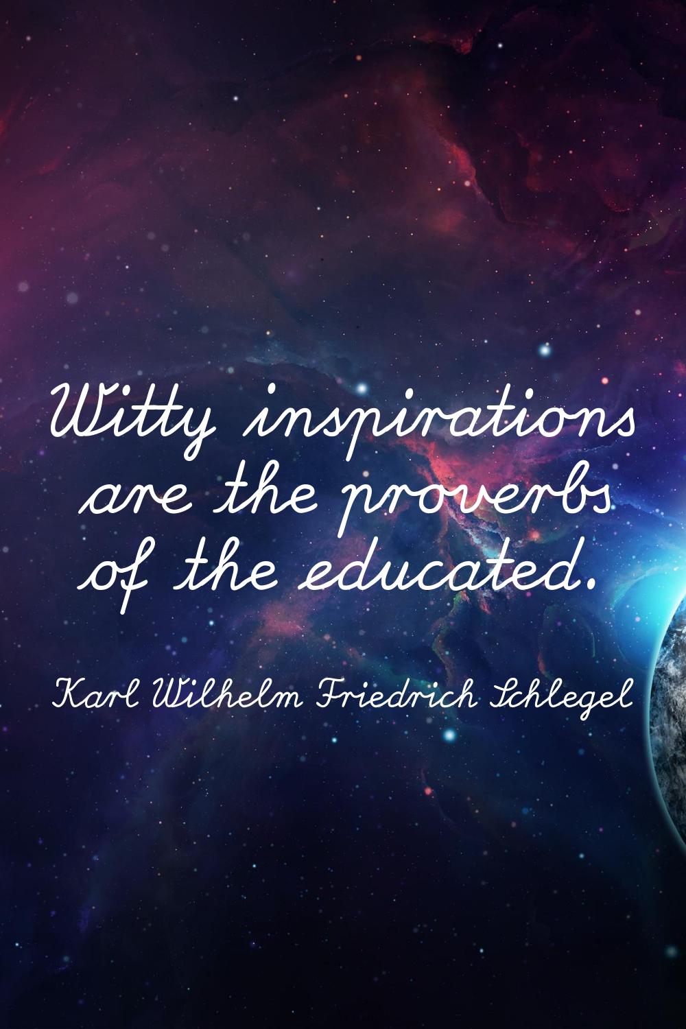 Witty inspirations are the proverbs of the educated.