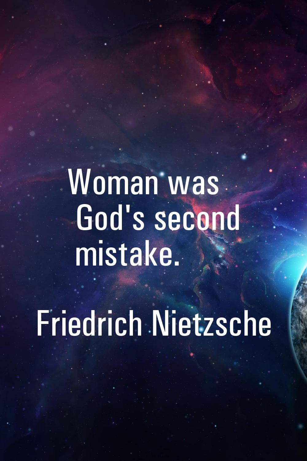 Woman was God's second mistake.