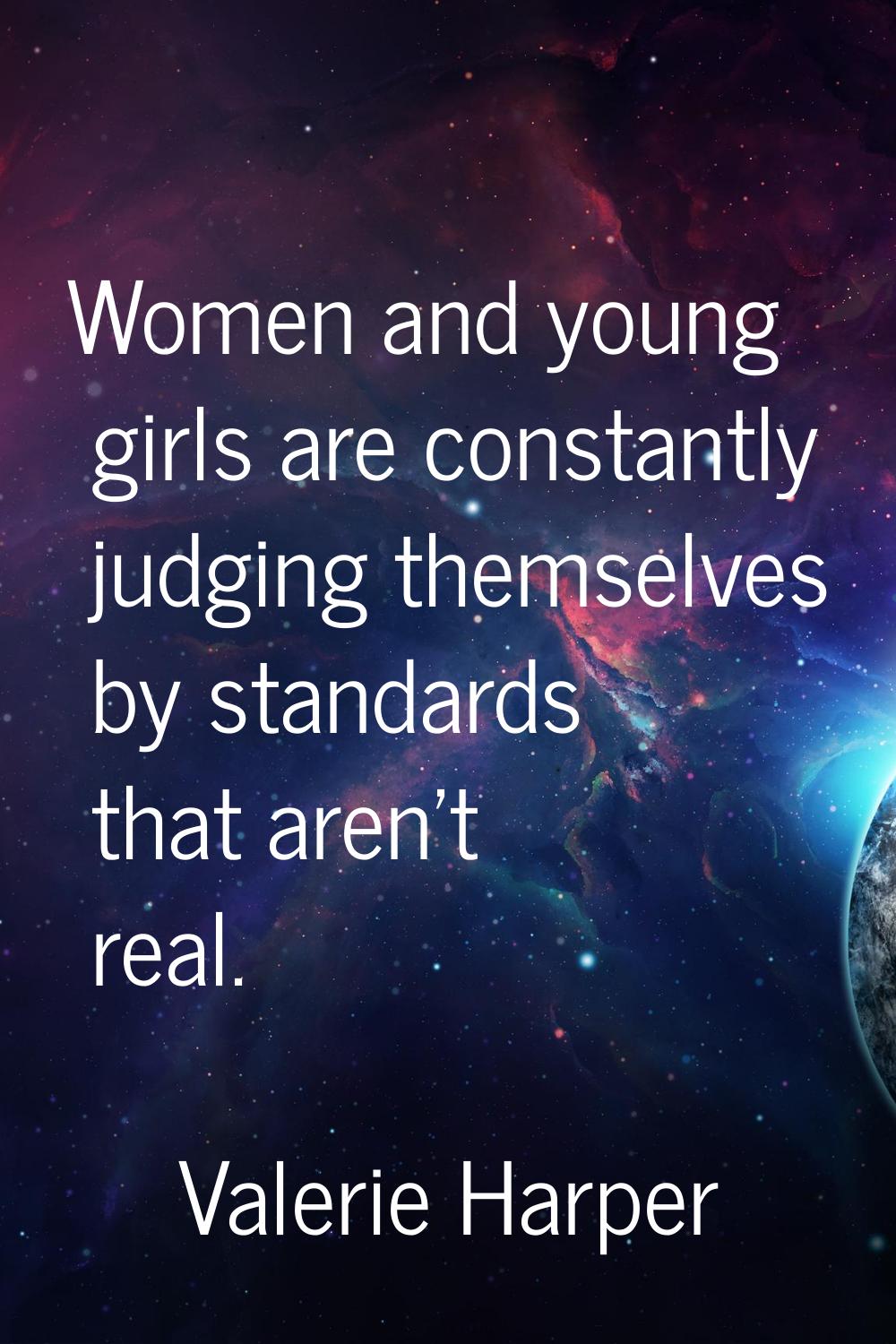 Women and young girls are constantly judging themselves by standards that aren't real.