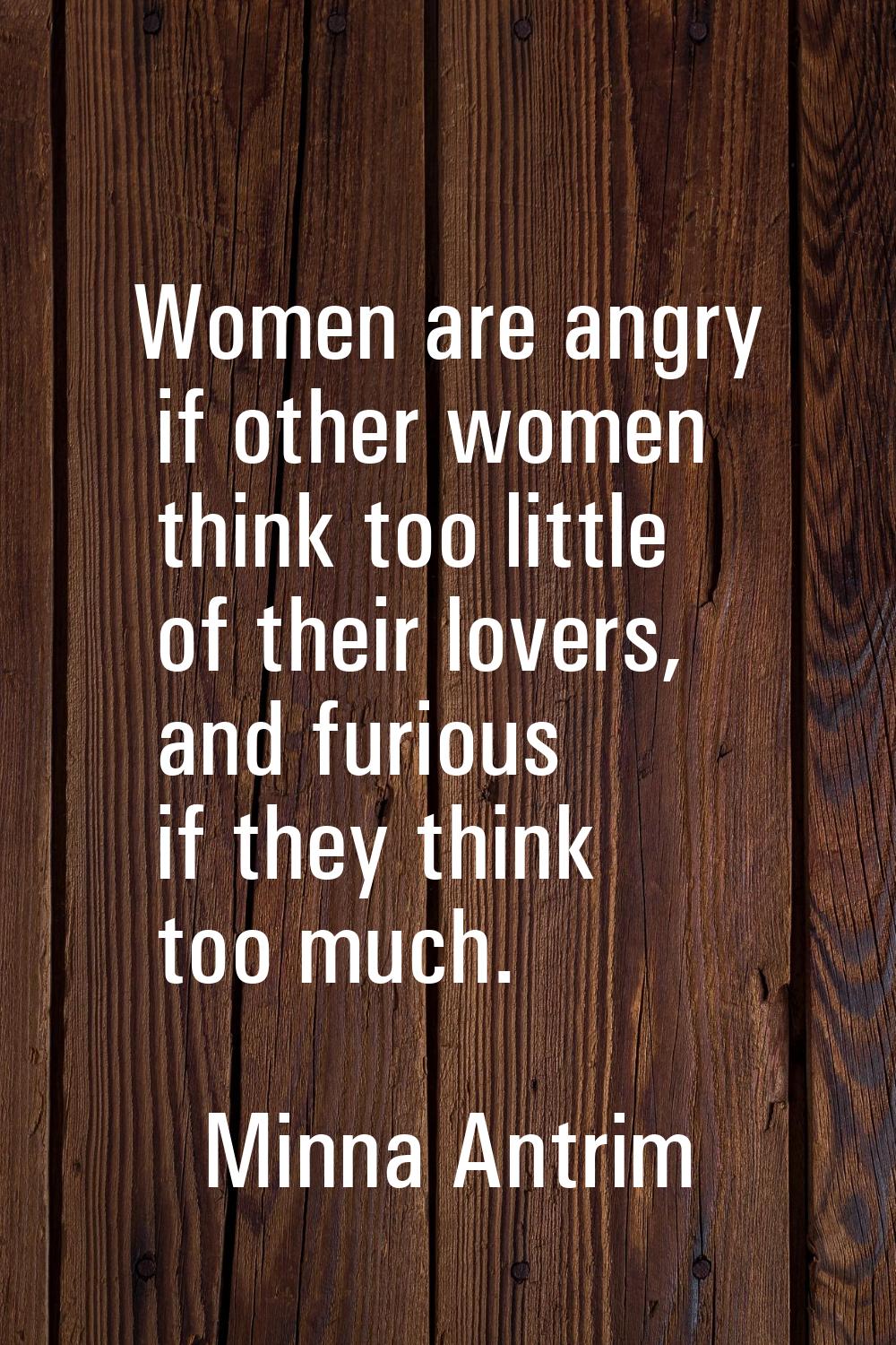 Women are angry if other women think too little of their lovers, and furious if they think too much