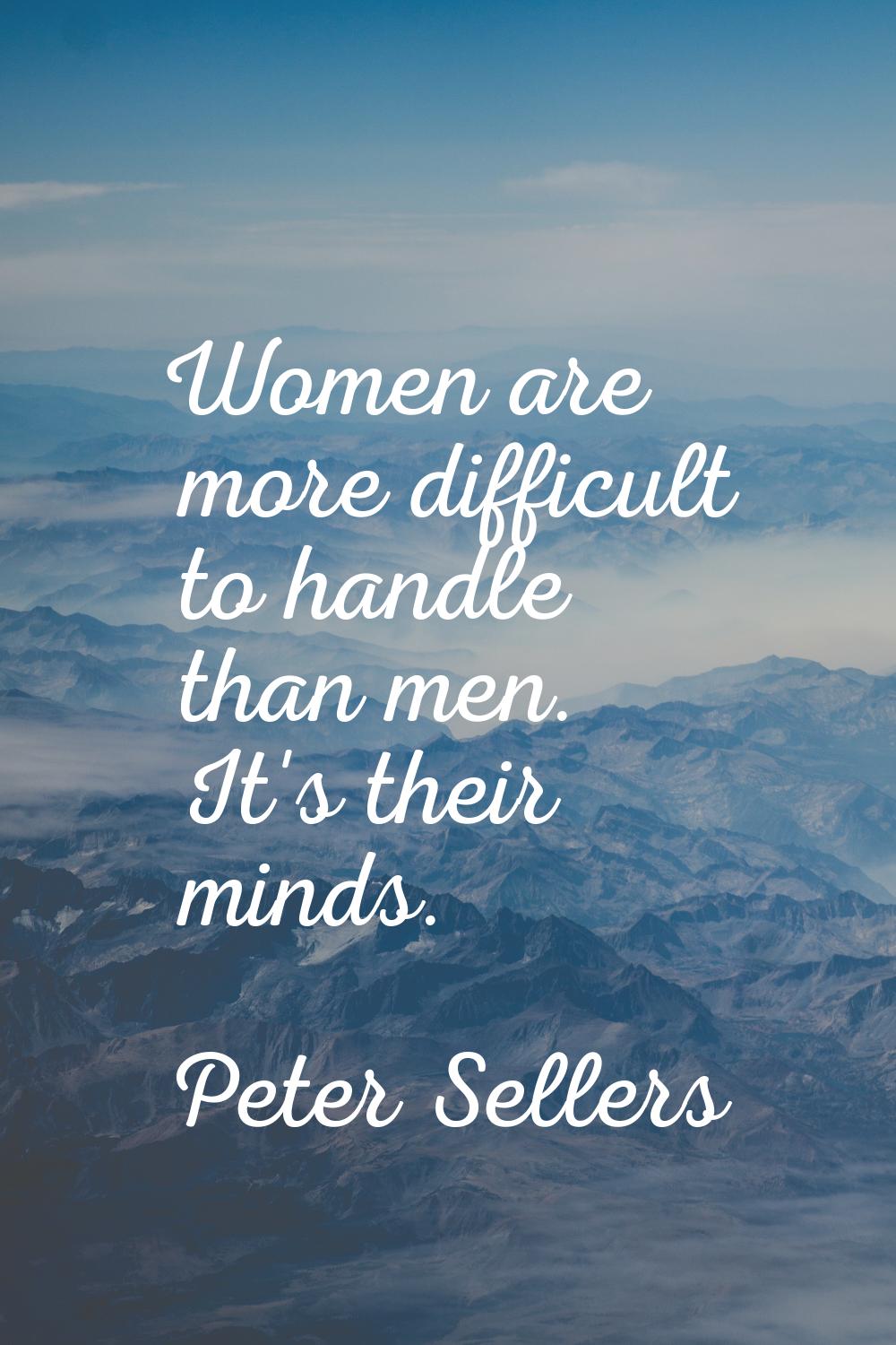 Women are more difficult to handle than men. It's their minds.