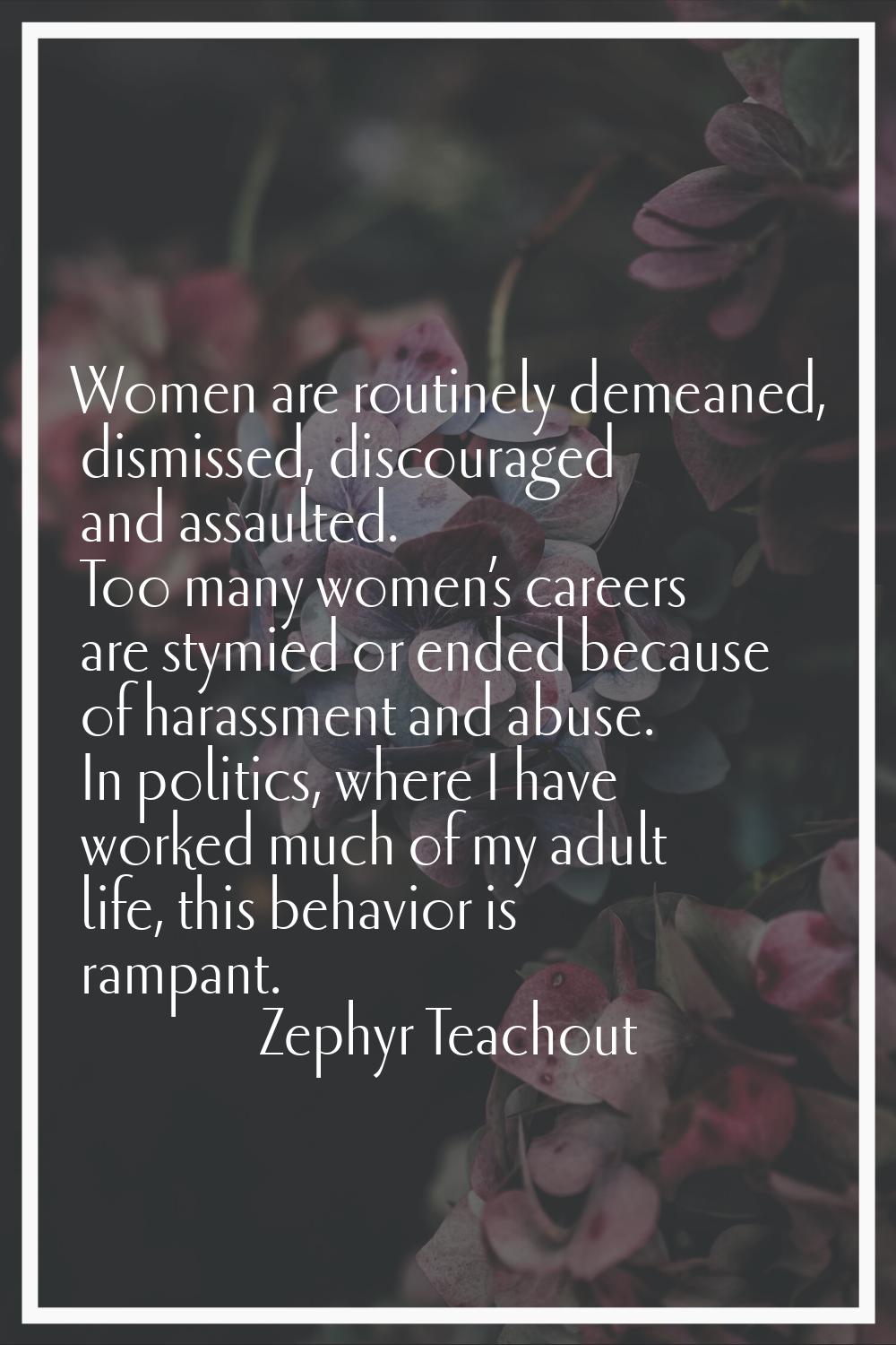 Women are routinely demeaned, dismissed, discouraged and assaulted. Too many women’s careers are st