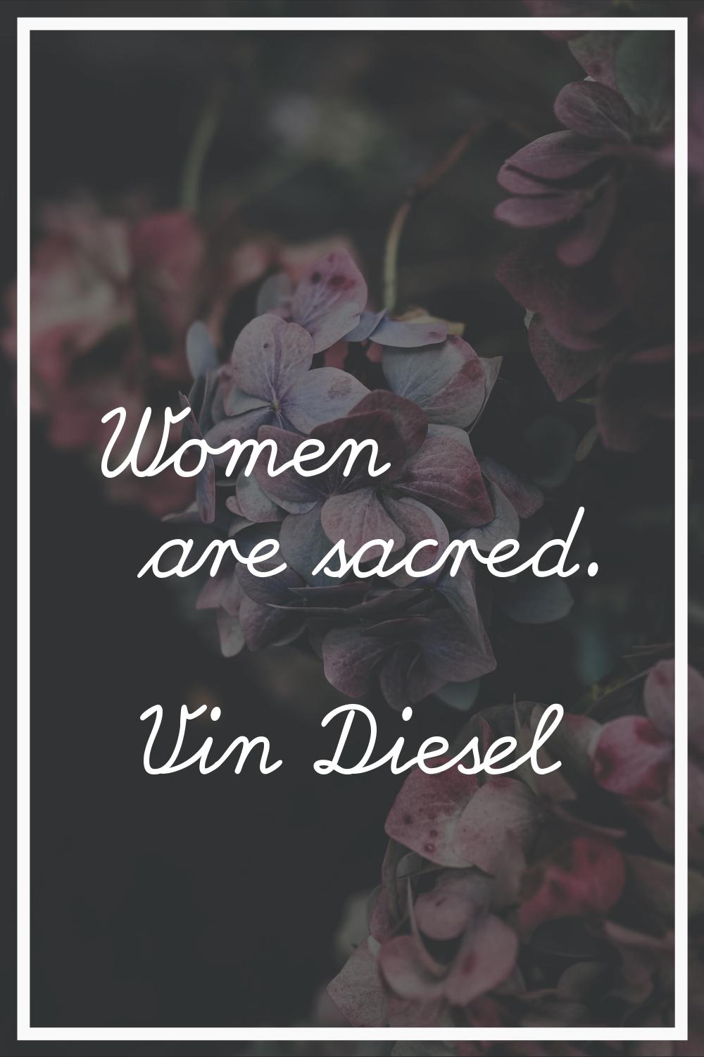 Women are sacred.