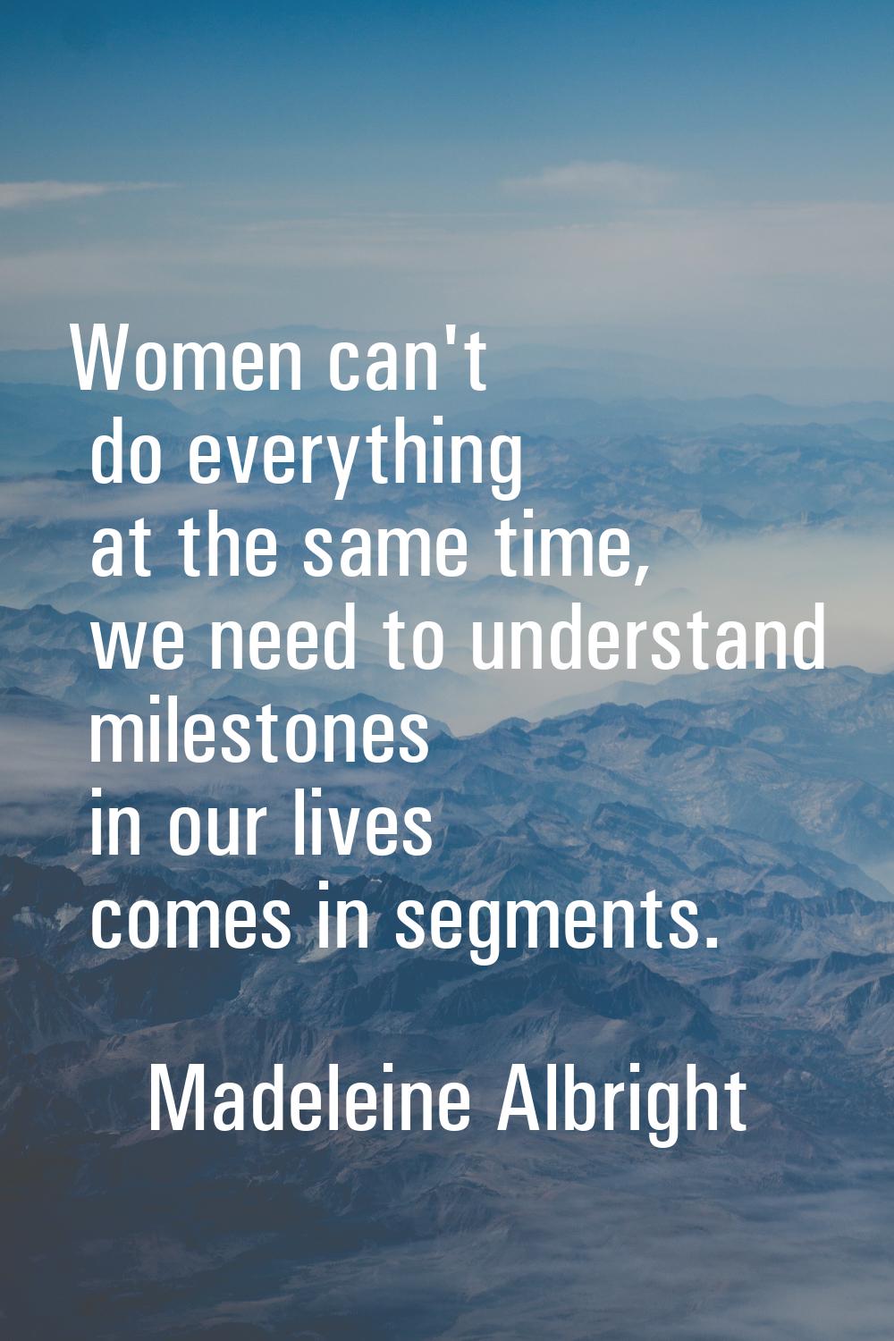 Women can't do everything at the same time, we need to understand milestones in our lives comes in 
