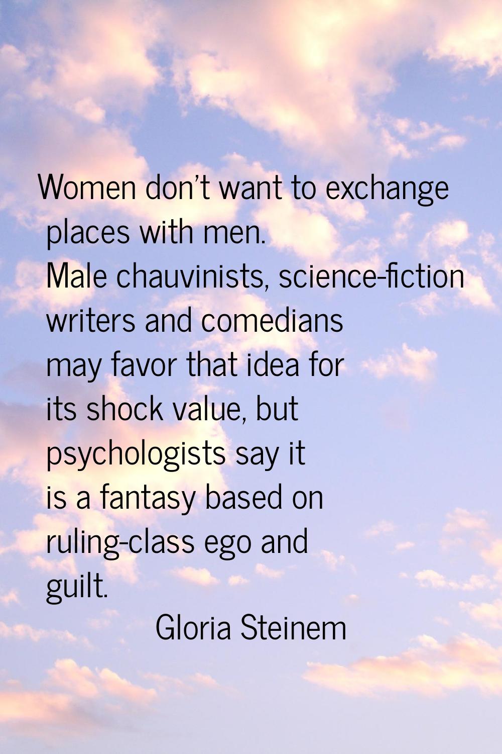 Women don't want to exchange places with men. Male chauvinists, science-fiction writers and comedia