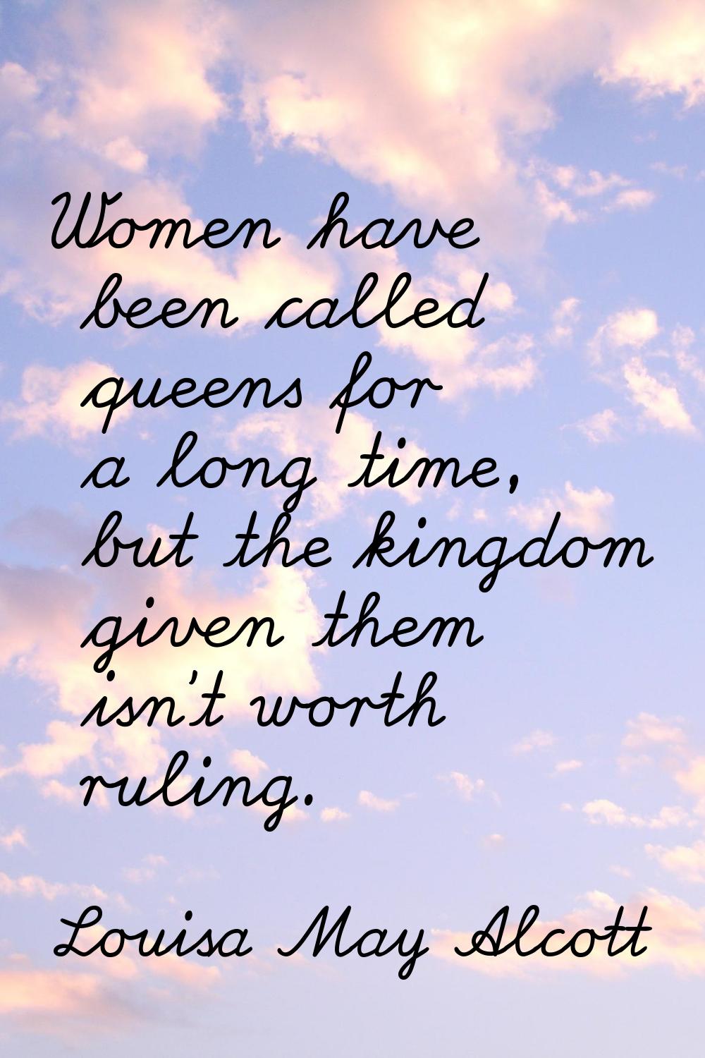 Women have been called queens for a long time, but the kingdom given them isn't worth ruling.