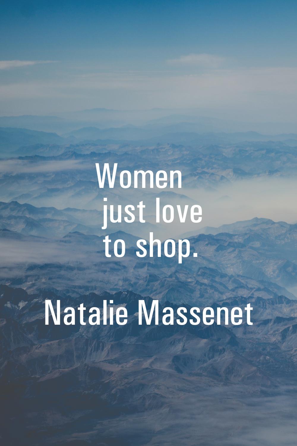 Women just love to shop.