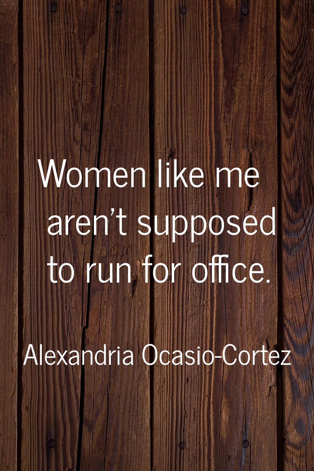 Women like me aren't supposed to run for office.