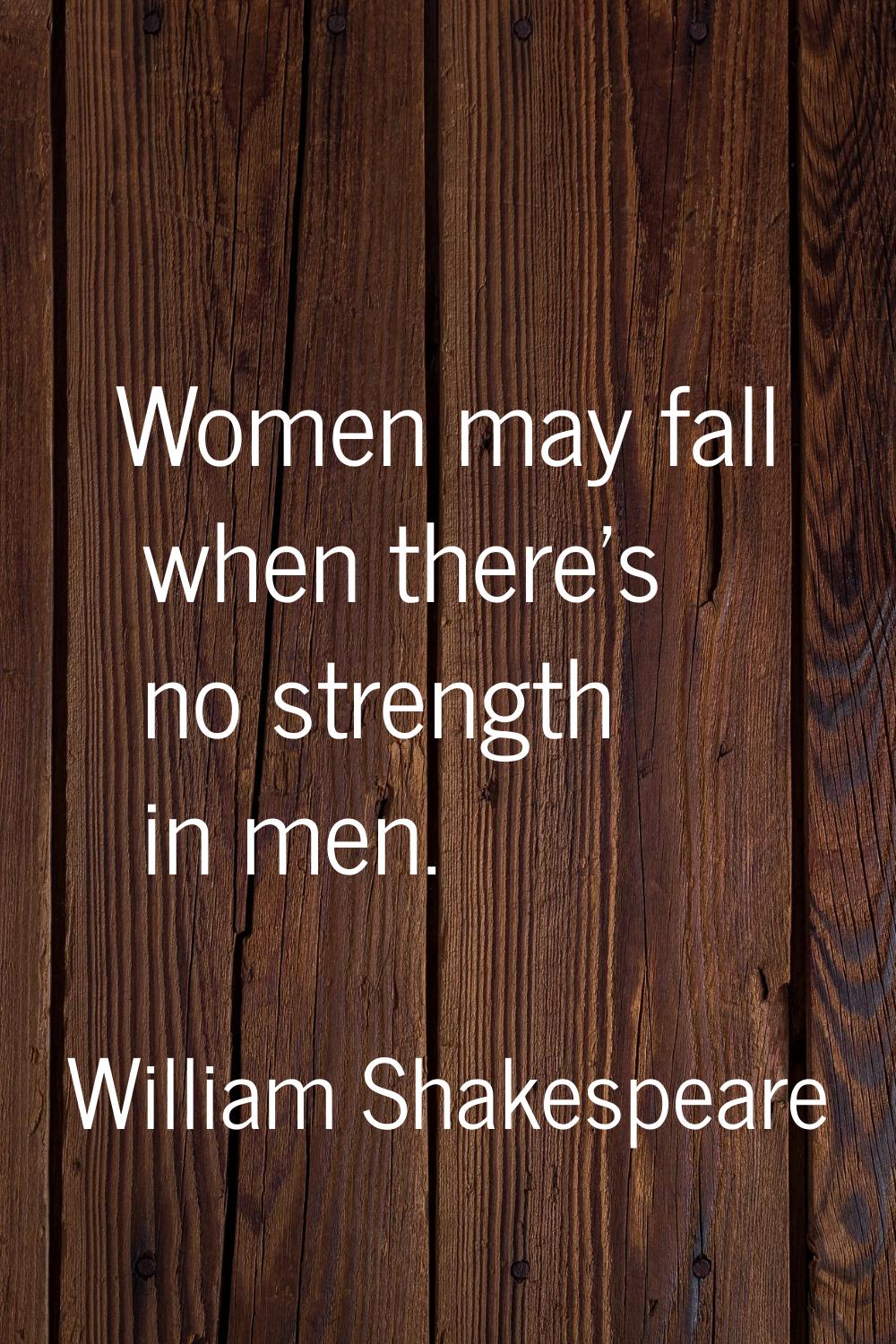 Women may fall when there's no strength in men.