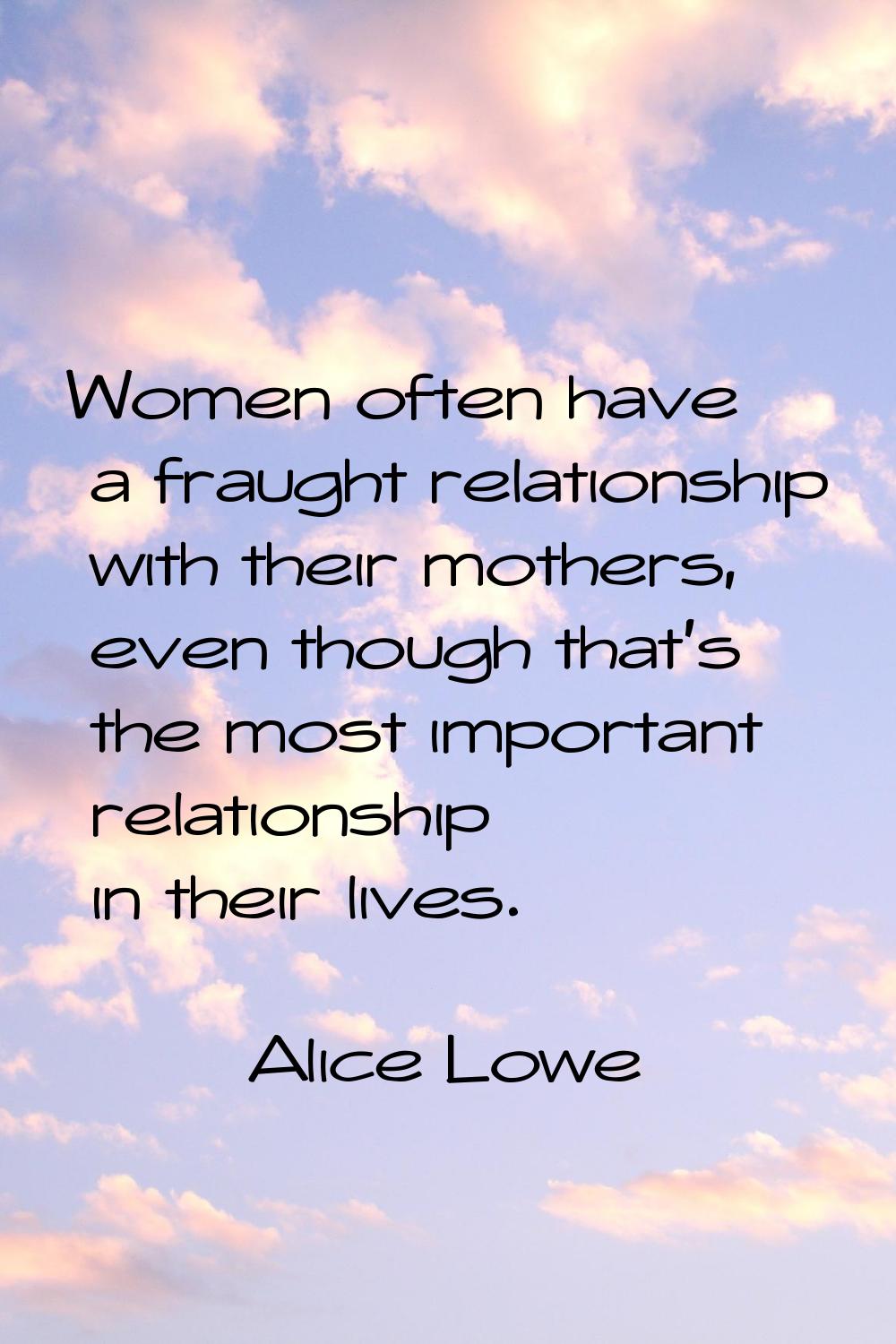 Women often have a fraught relationship with their mothers, even though that's the most important r