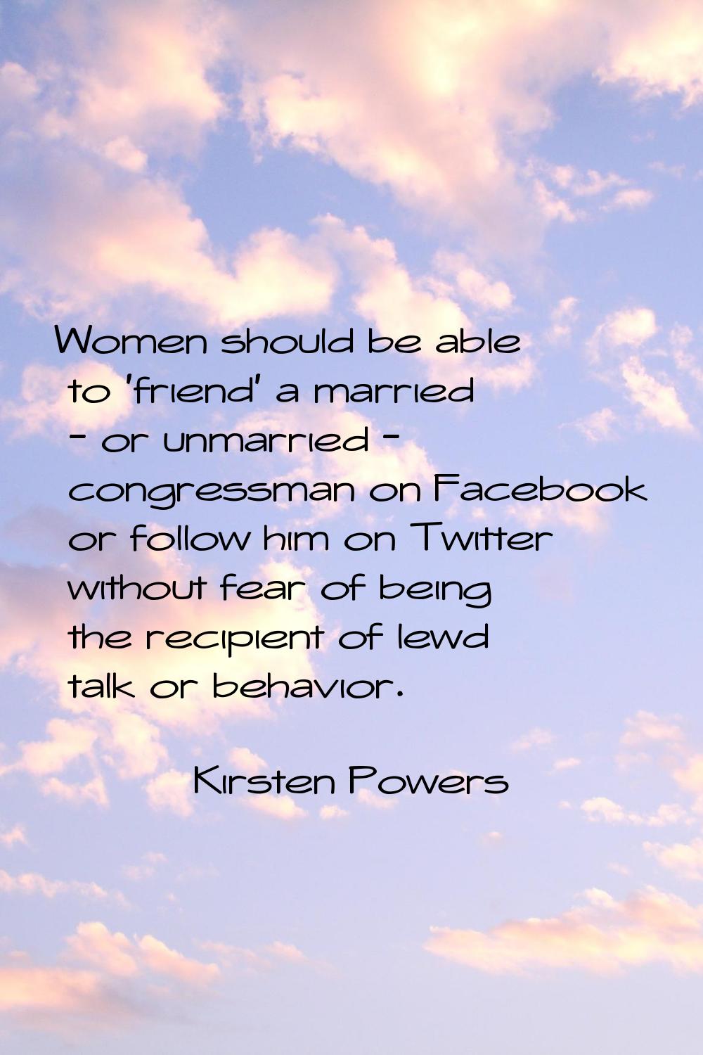 Women should be able to 'friend' a married - or unmarried - congressman on Facebook or follow him o