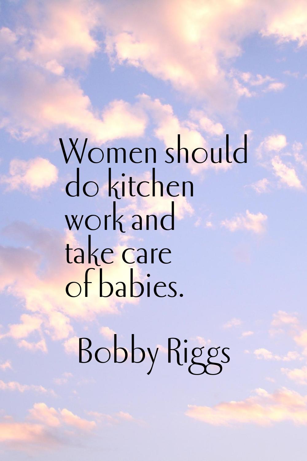 Women should do kitchen work and take care of babies.