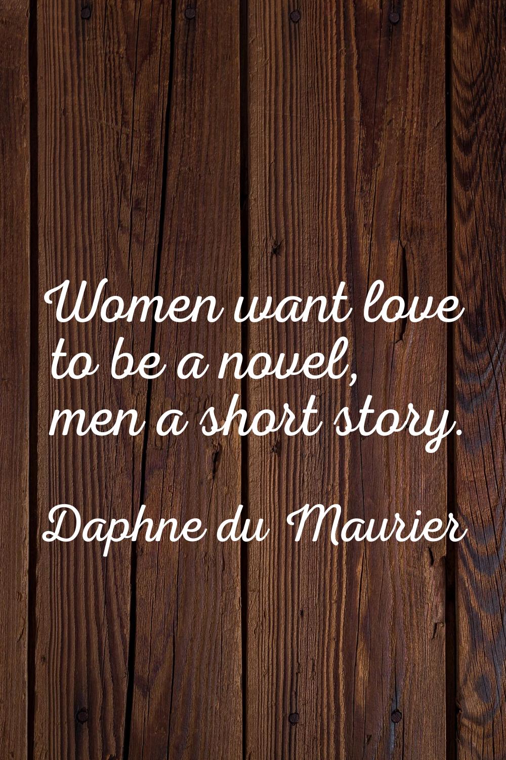 Women want love to be a novel, men a short story.