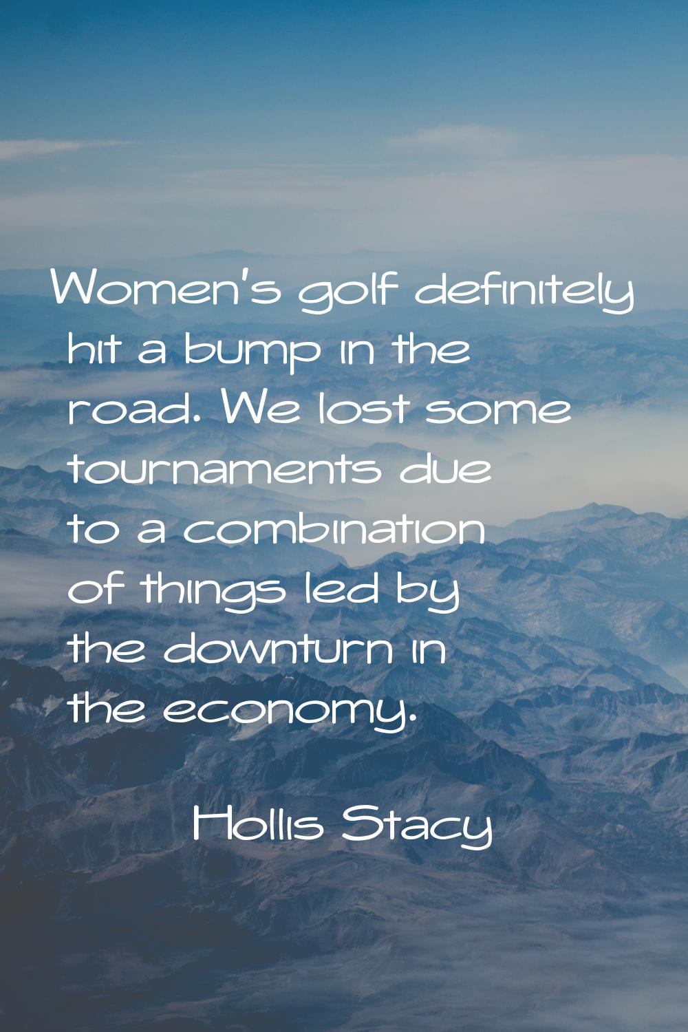 Women's golf definitely hit a bump in the road. We lost some tournaments due to a combination of th