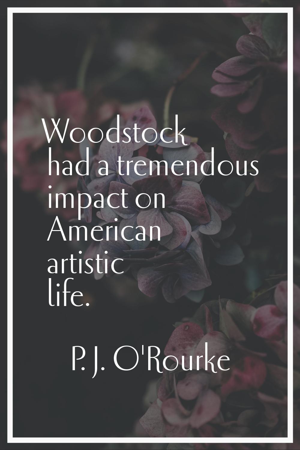 Woodstock had a tremendous impact on American artistic life.
