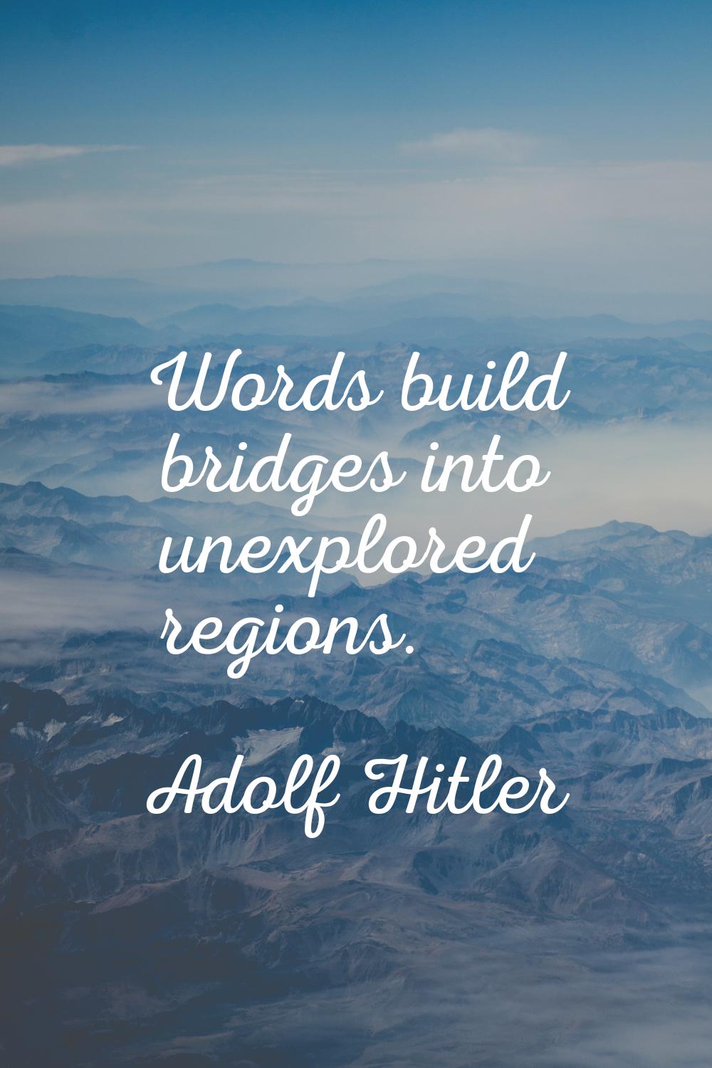 Words build bridges into unexplored regions.