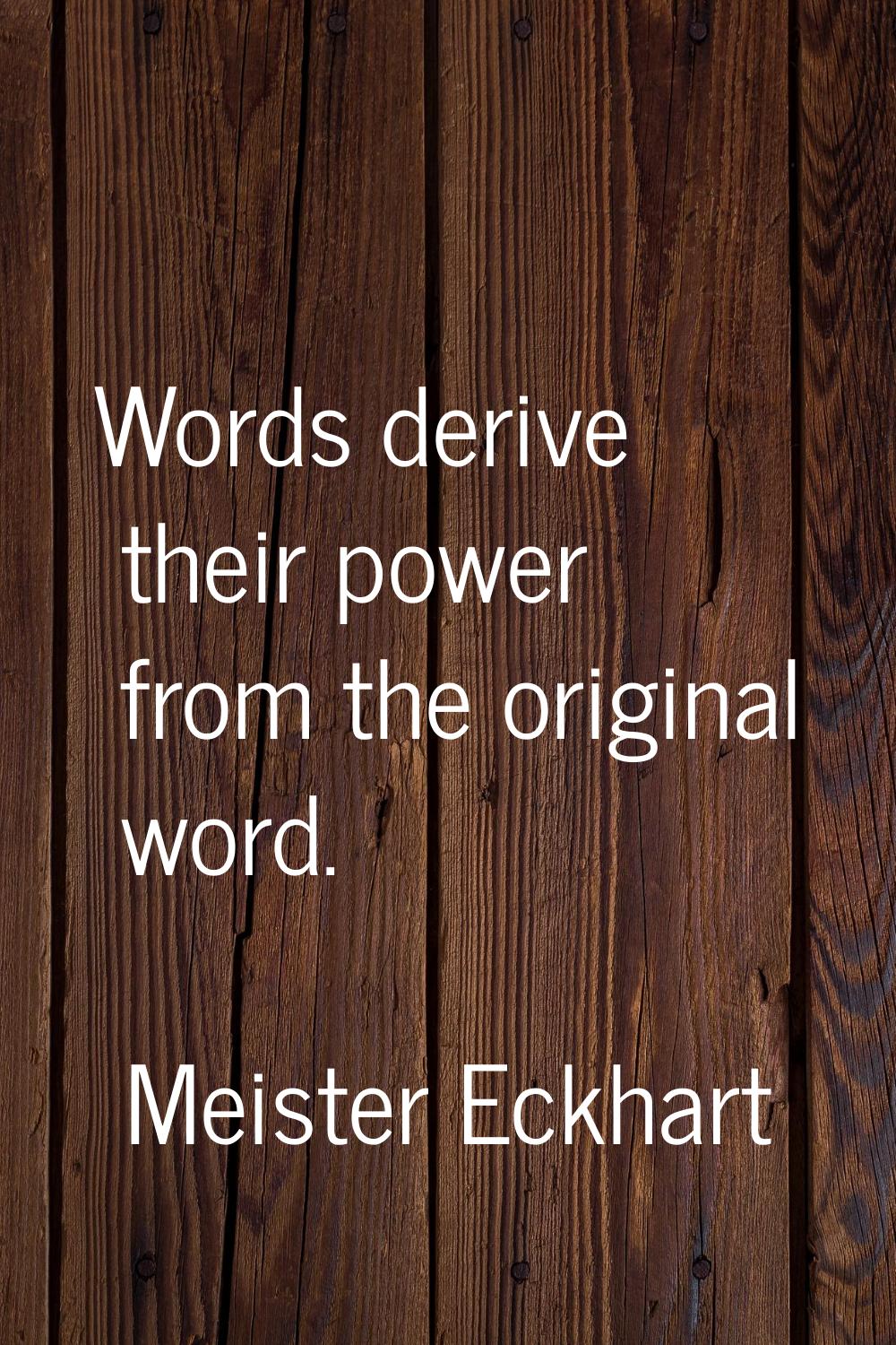 Words derive their power from the original word.