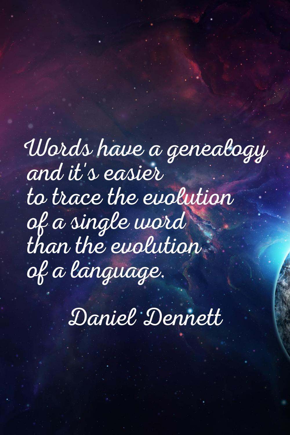 Words have a genealogy and it's easier to trace the evolution of a single word than the evolution o