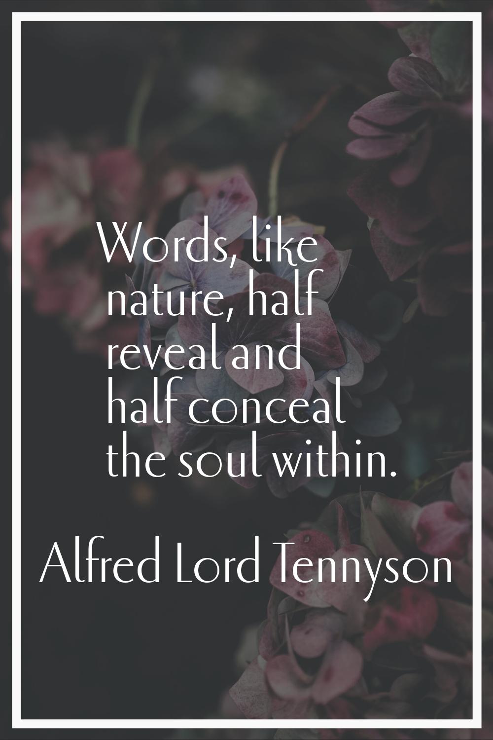 Words, like nature, half reveal and half conceal the soul within.