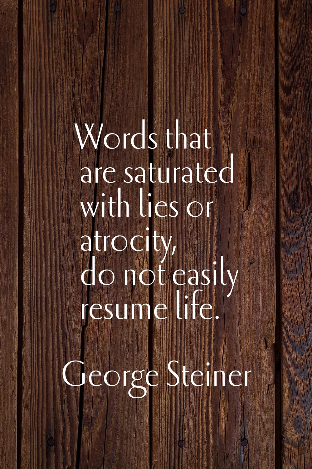 Words that are saturated with lies or atrocity, do not easily resume life.
