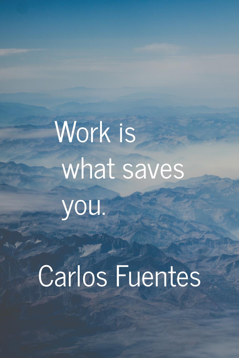 Work is what saves you.