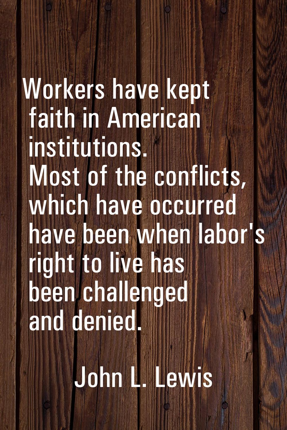 Workers have kept faith in American institutions. Most of the conflicts, which have occurred have b