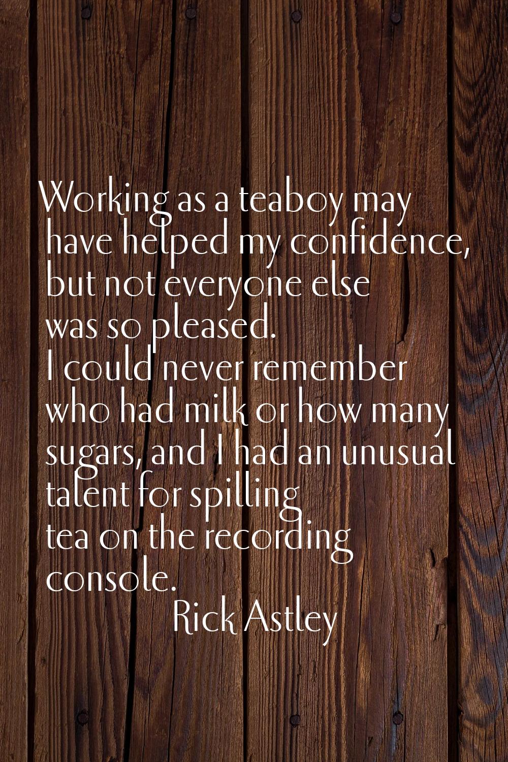 Working as a teaboy may have helped my confidence, but not everyone else was so pleased. I could ne